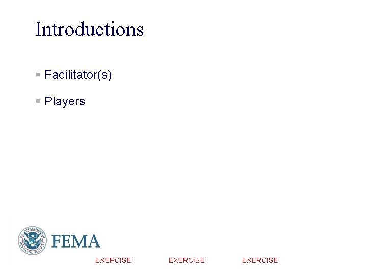 Introductions § Facilitator(s) § Players EXERCISE 4 Introductions § Facilitator(s) § Players EXERCISE 4