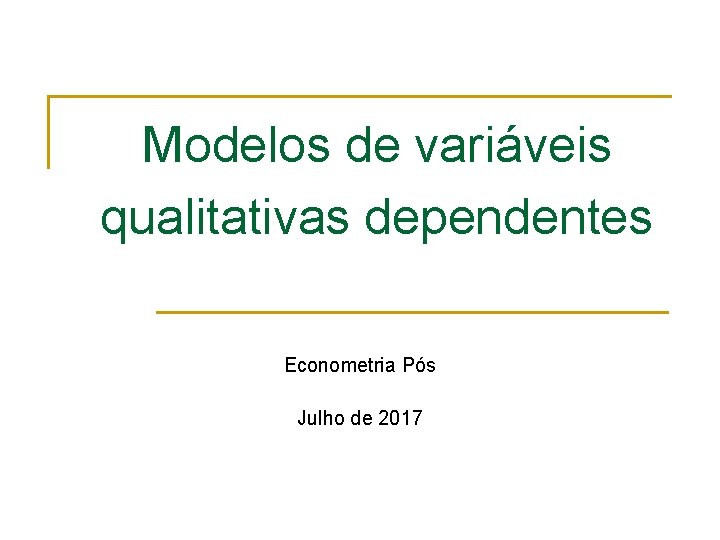 Modelos de variáveis qualitativas dependentes Econometria Pós Julho de 2017 