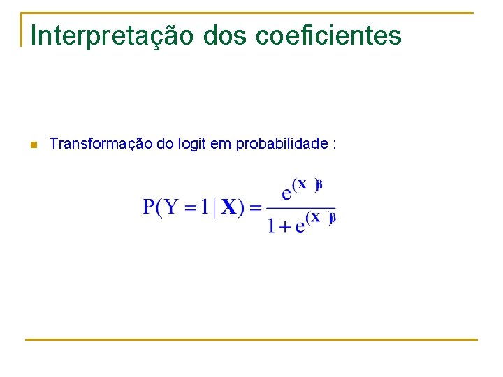 Interpretação dos coeficientes n Transformação do logit em probabilidade : 