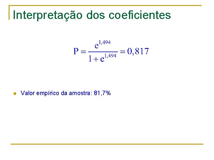 Interpretação dos coeficientes n Valor empírico da amostra: 81, 7% 