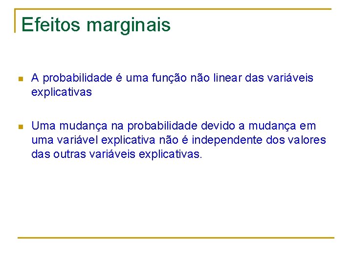 Efeitos marginais n A probabilidade é uma função não linear das variáveis explicativas n