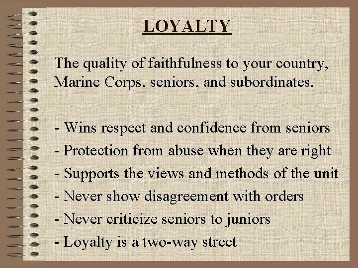 LOYALTY The quality of faithfulness to your country, Marine Corps, seniors, and subordinates. -