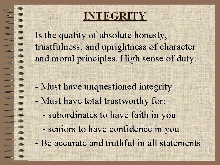 INTEGRITY Is the quality of absolute honesty, trustfulness, and uprightness of character and moral