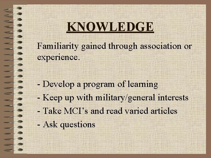 KNOWLEDGE Familiarity gained through association or experience. - Develop a program of learning -