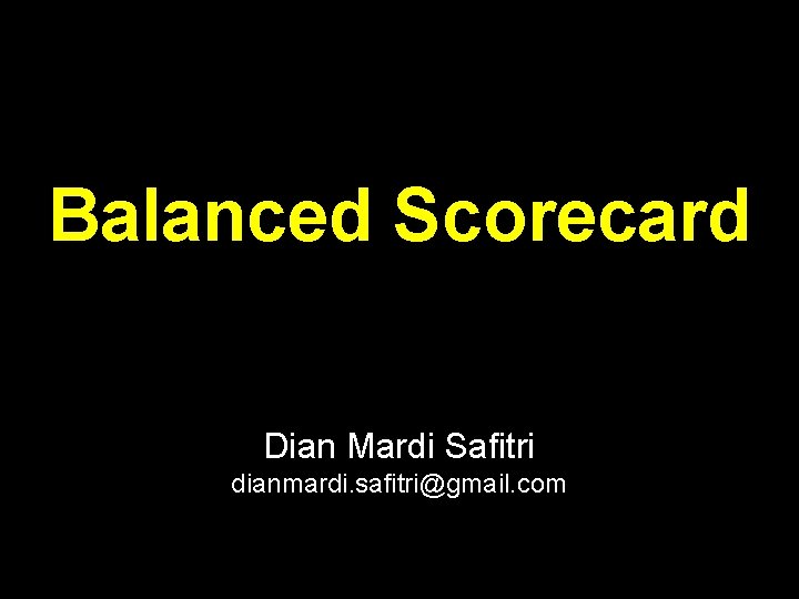 Balanced Scorecard Dian Mardi Safitri dianmardi. safitri@gmail. com 