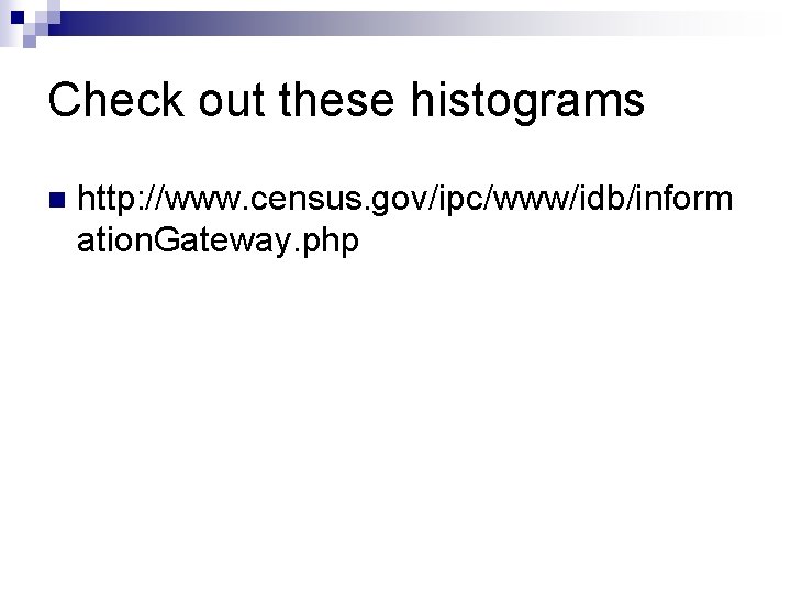 Check out these histograms n http: //www. census. gov/ipc/www/idb/inform ation. Gateway. php 