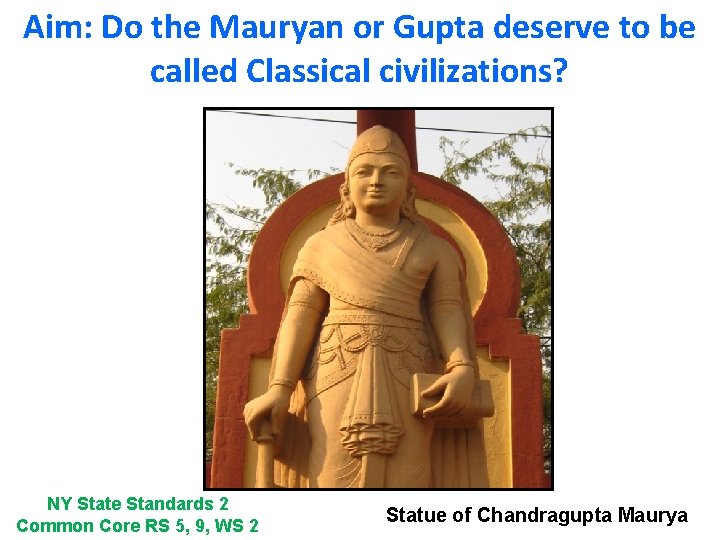 Aim: Do the Mauryan or Gupta deserve to be called Classical civilizations? NY State