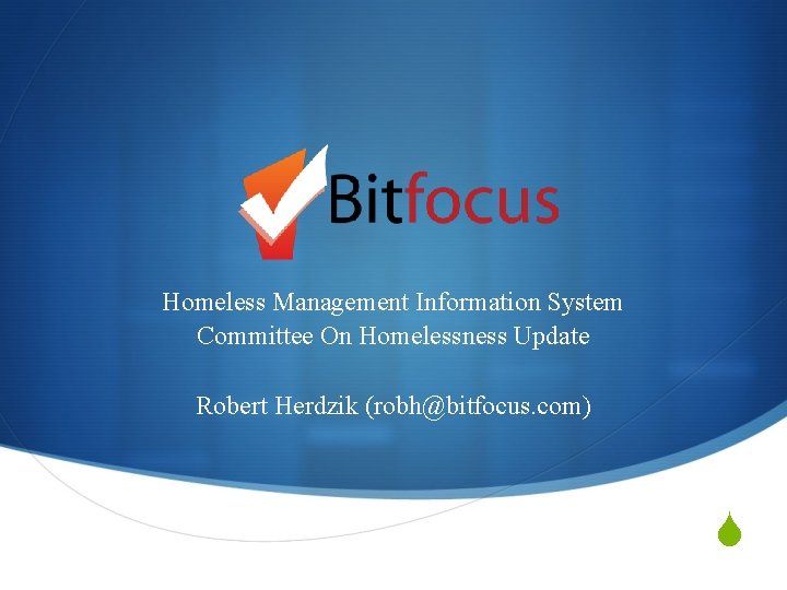 Homeless Management Information System Committee On Homelessness Update Robert Herdzik (robh@bitfocus. com) S 