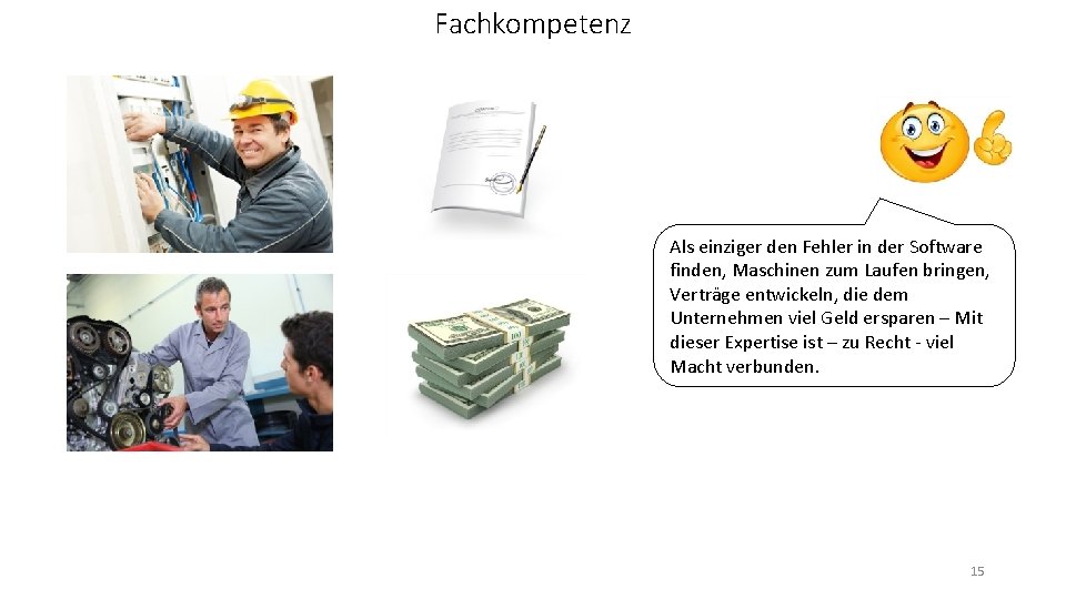 Fachkompetenz Als einziger den Fehler in der Software finden, Maschinen zum Laufen bringen, Verträge