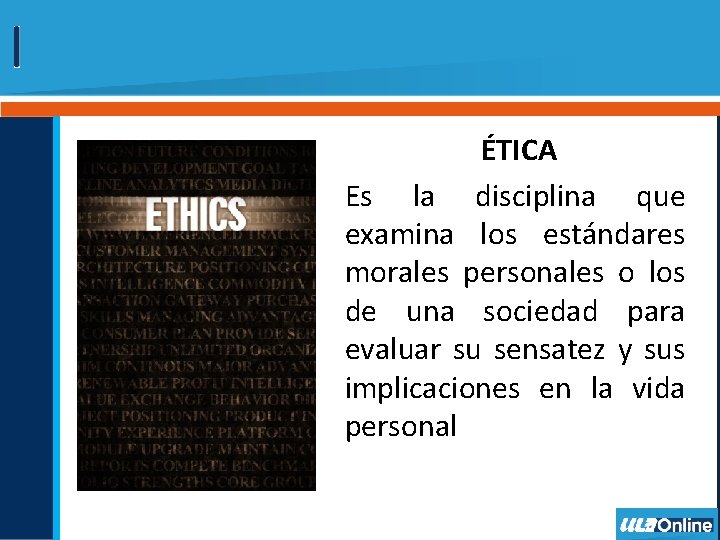 ÉTICA Es la disciplina que examina los estándares morales personales o los de una