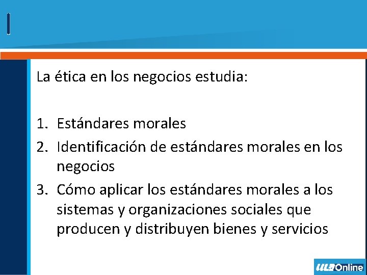 La ética en los negocios estudia: 1. Estándares morales 2. Identificación de estándares morales