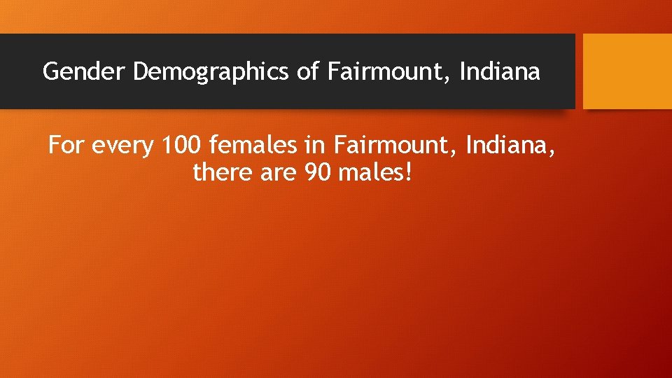 Gender Demographics of Fairmount, Indiana For every 100 females in Fairmount, Indiana, there are