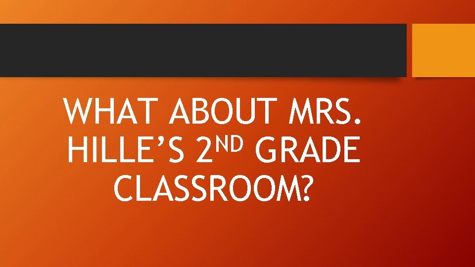 WHAT ABOUT MRS. ND HILLE’S 2 GRADE CLASSROOM? 
