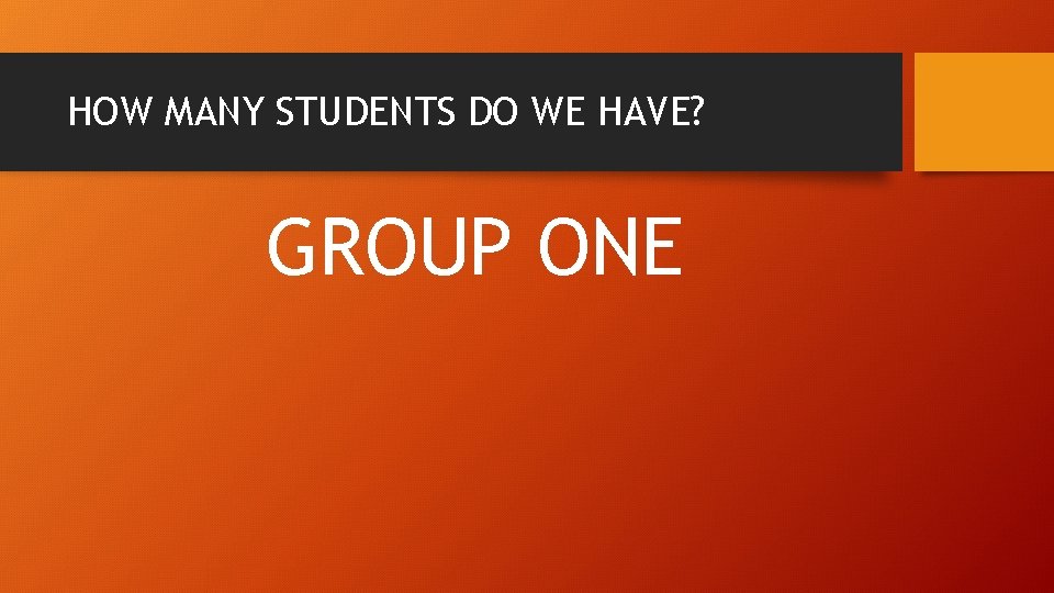 HOW MANY STUDENTS DO WE HAVE? GROUP ONE 