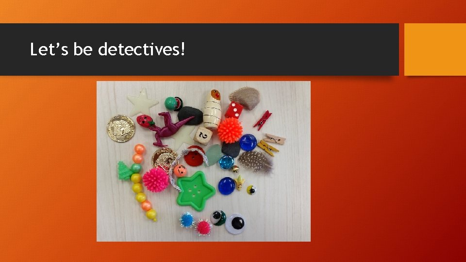 Let’s be detectives! 