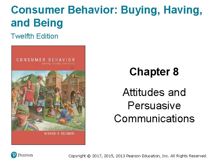 Consumer Behavior: Buying, Having, and Being Twelfth Edition Chapter 8 Attitudes and Persuasive Communications