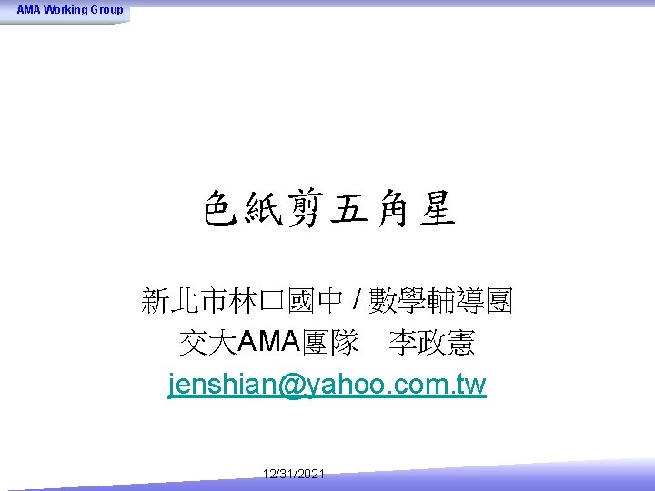 AMA Working Group 色紙剪五角星 新北市林口國中 / 數學輔導團 交大AMA團隊 李政憲 jenshian@yahoo. com. tw 12/31/2021 