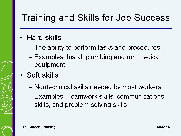 Training and Skills for Job Success • Hard skills – The ability to perform