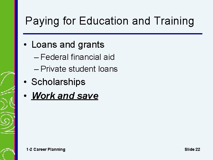 Paying for Education and Training • Loans and grants – Federal financial aid –