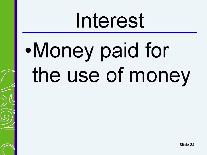 Interest • Money paid for the use of money Slide 24 