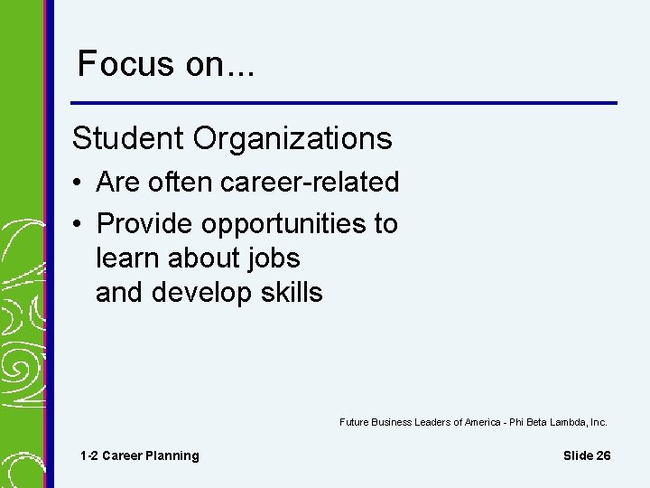 Focus on. . . Student Organizations • Are often career-related • Provide opportunities to