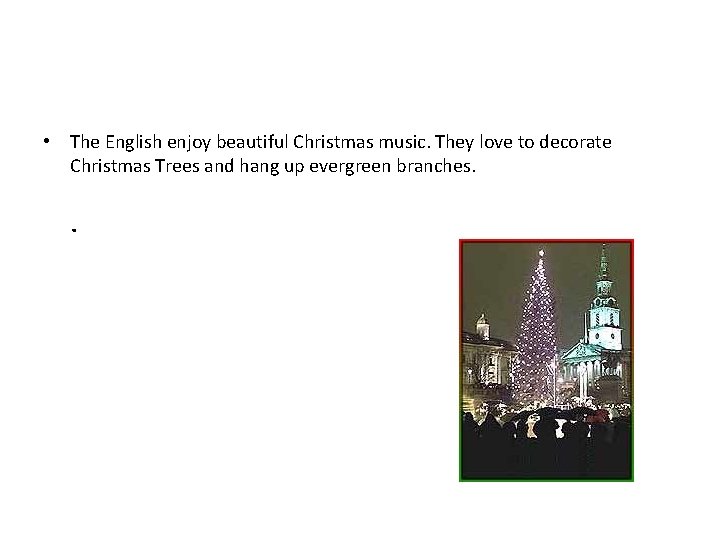  • The English enjoy beautiful Christmas music. They love to decorate Christmas Trees