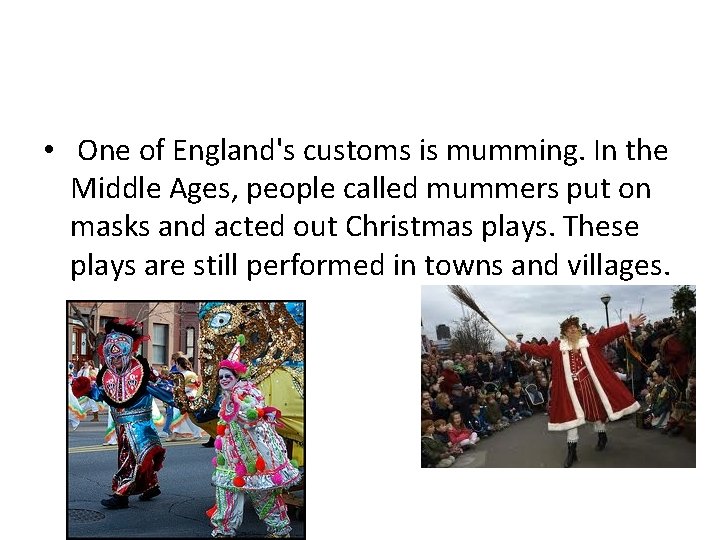  • One of England's customs is mumming. In the Middle Ages, people called