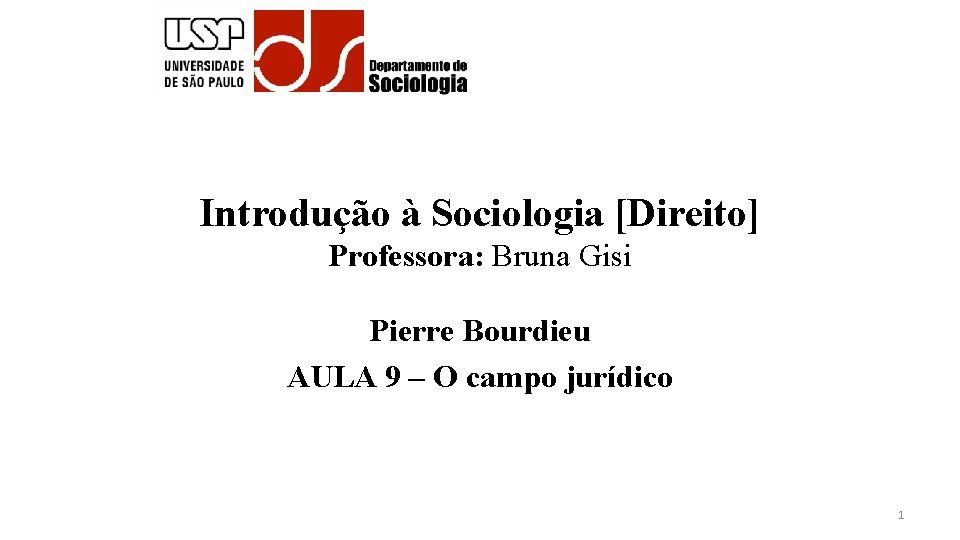 Introdução à Sociologia [Direito] Professora: Bruna Gisi Pierre Bourdieu AULA 9 – O campo