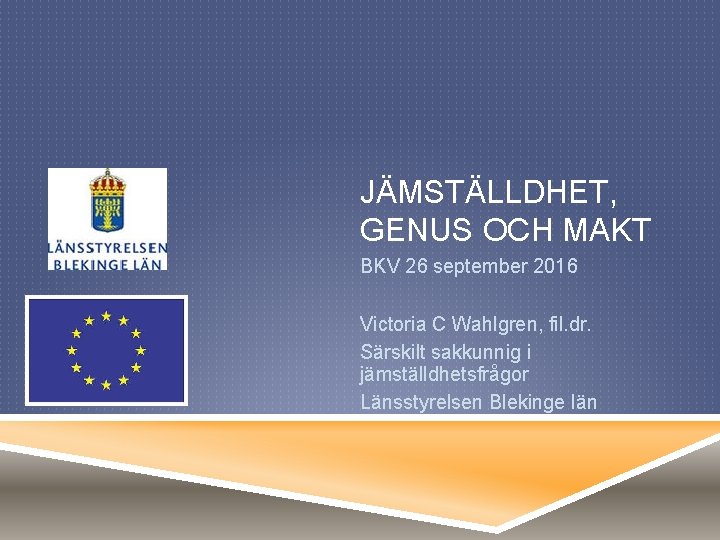 JÄMSTÄLLDHET, GENUS OCH MAKT BKV 26 september 2016 Victoria C Wahlgren, fil. dr. Särskilt