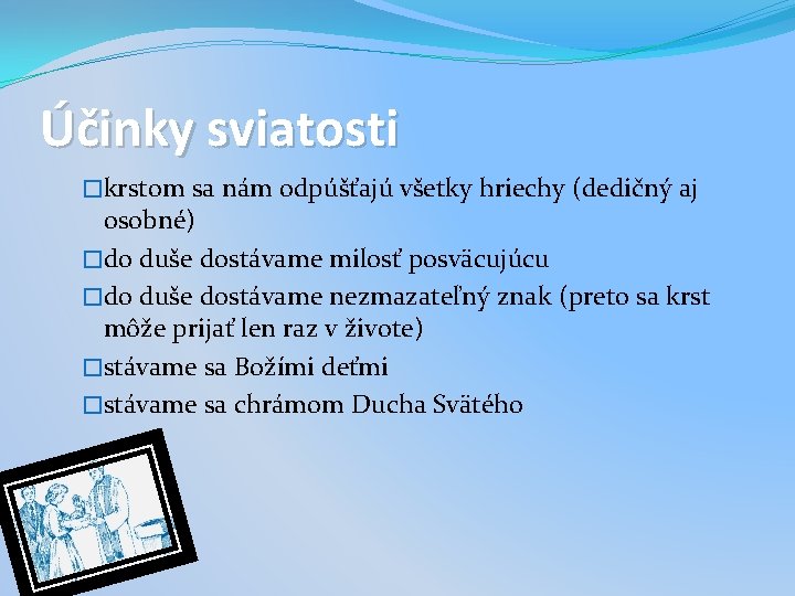 Účinky sviatosti �krstom sa nám odpúšťajú všetky hriechy (dedičný aj osobné) �do duše dostávame