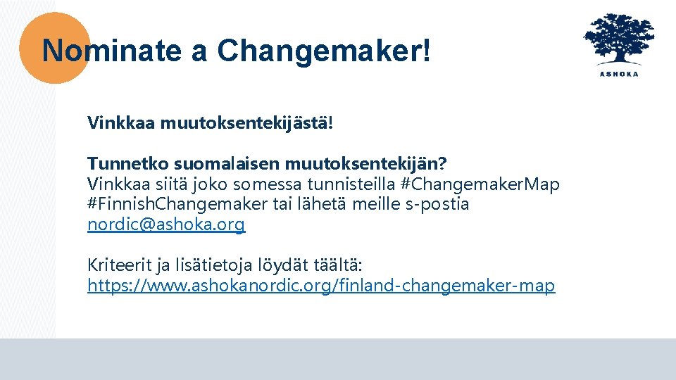 Nominate a Changemaker! Vinkkaa muutoksentekijästä! Tunnetko suomalaisen muutoksentekijän? Vinkkaa siitä joko somessa tunnisteilla #Changemaker.