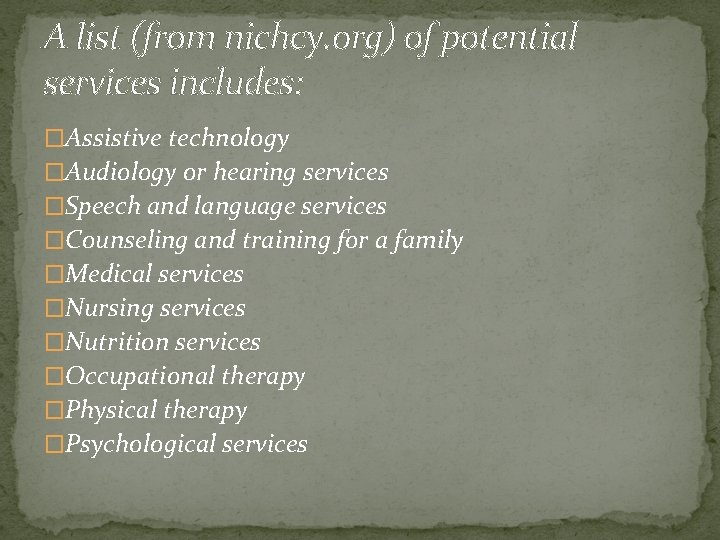 A list (from nichcy. org) of potential services includes: �Assistive technology �Audiology or hearing