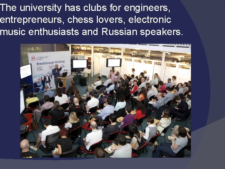 The university has clubs for engineers, entrepreneurs, chess lovers, electronic music enthusiasts and Russian