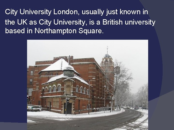 City University London, usually just known in the UK as City University, is a