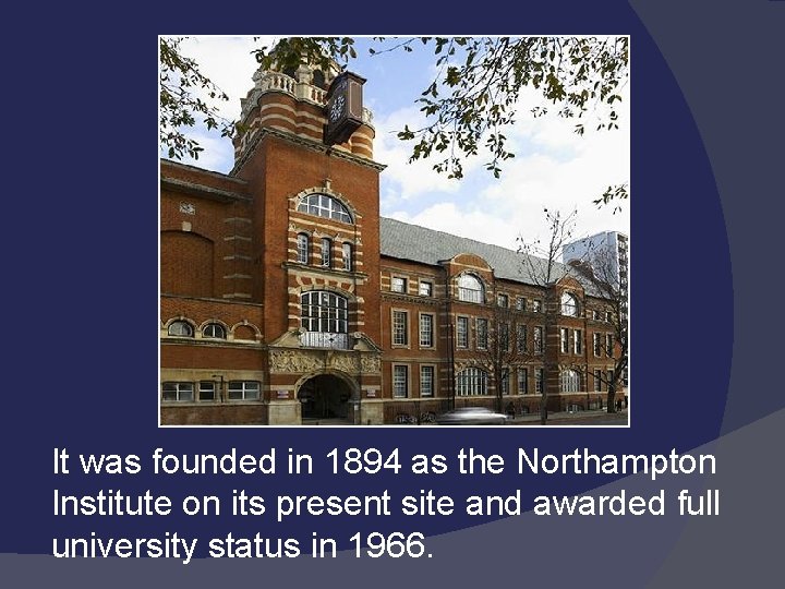 It was founded in 1894 as the Northampton Institute on its present site and
