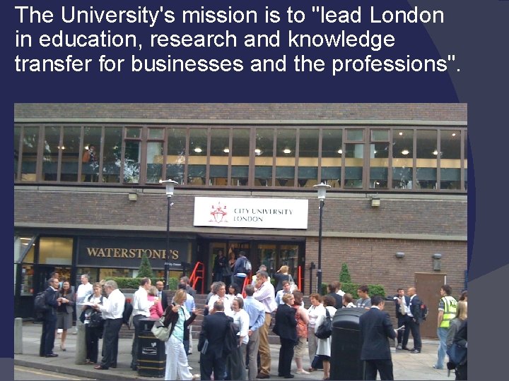 The University's mission is to "lead London in education, research and knowledge transfer for