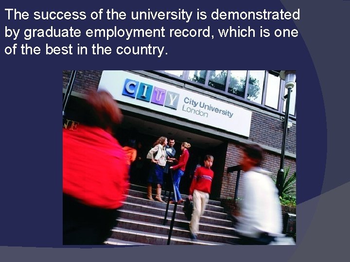 The success of the university is demonstrated by graduate employment record, which is one