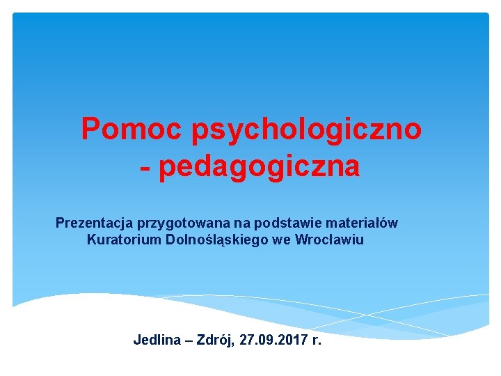 Pomoc psychologiczno - pedagogiczna Prezentacja przygotowana na podstawie materiałów Kuratorium Dolnośląskiego we Wrocławiu Jedlina