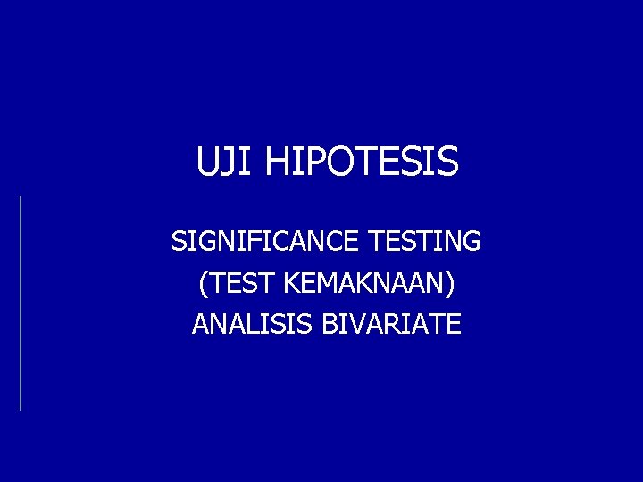 UJI HIPOTESIS SIGNIFICANCE TESTING (TEST KEMAKNAAN) ANALISIS BIVARIATE 