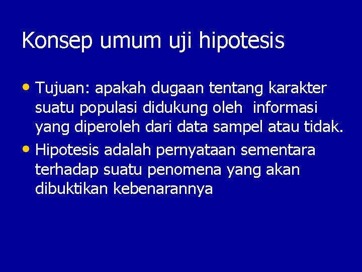 Konsep umum uji hipotesis • Tujuan: apakah dugaan tentang karakter suatu populasi didukung oleh