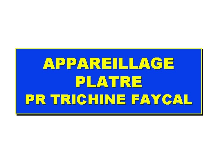 APPAREILLAGE PLATRE PR TRICHINE FAYCAL 