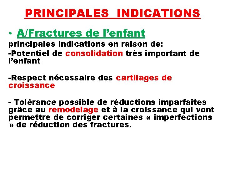 PRINCIPALES INDICATIONS • A/Fractures de l’enfant principales indications en raison de: -Potentiel de consolidation