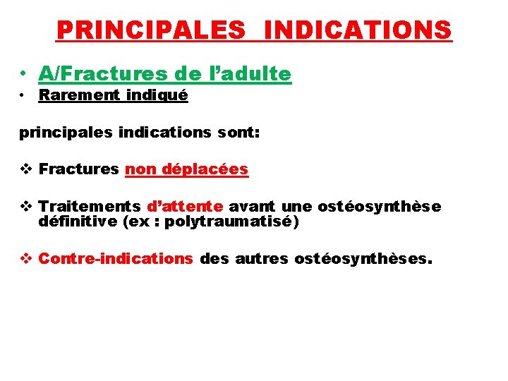 PRINCIPALES INDICATIONS • A/Fractures de l’adulte • Rarement indiqué principales indications sont: v Fractures