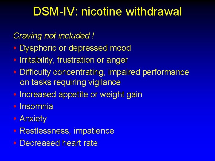 DSM-IV: nicotine withdrawal Craving not included ! s Dysphoric or depressed mood s Irritability,