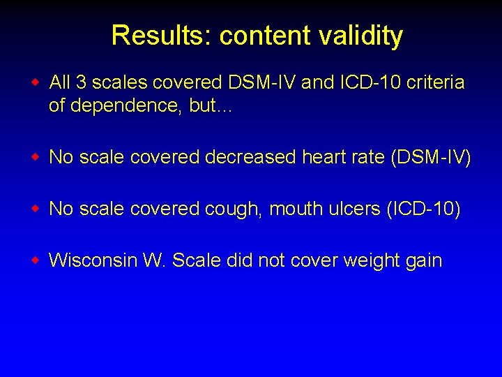 Results: content validity w All 3 scales covered DSM-IV and ICD-10 criteria of dependence,