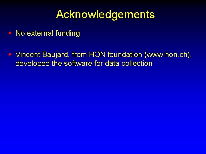 Acknowledgements w No external funding w Vincent Baujard, from HON foundation (www. hon. ch),