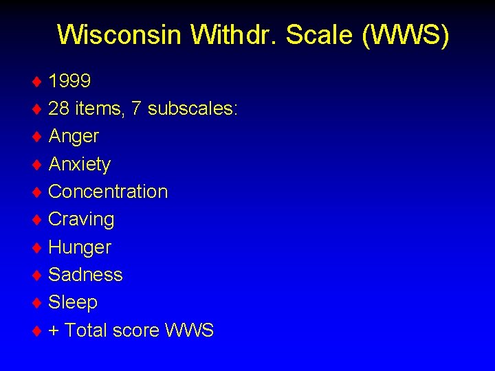Wisconsin Withdr. Scale (WWS) ¨ 1999 ¨ 28 items, 7 subscales: ¨ Anger ¨