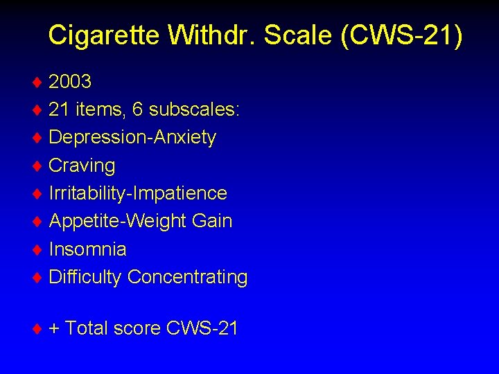 Cigarette Withdr. Scale (CWS-21) ¨ 2003 ¨ 21 items, 6 subscales: ¨ Depression-Anxiety ¨