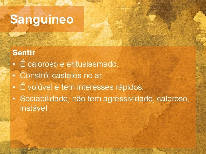 Sanguíneo Sentir • É caloroso e entusiasmado. • Constrói castelos no ar. • É