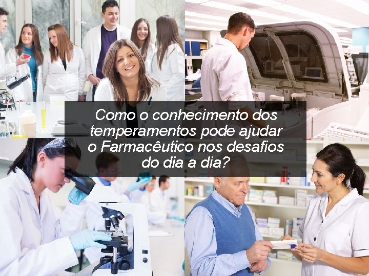 Como o conhecimento dos temperamentos pode ajudar o Farmacêutico nos desafios do dia a